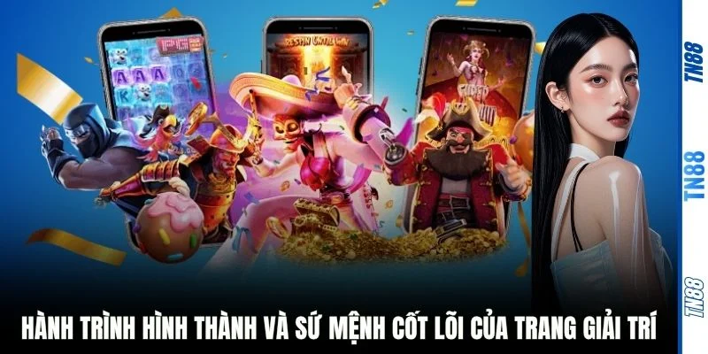 Hành trình hình thành và sứ mệnh cốt lõi của trang giải trí