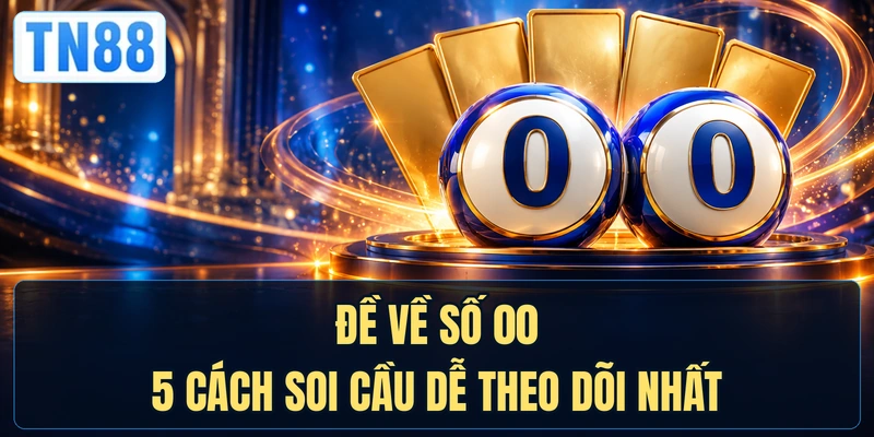 Đề Về Số 00 - 5 Cách Soi Cầu Dễ Theo Dõi Nhất