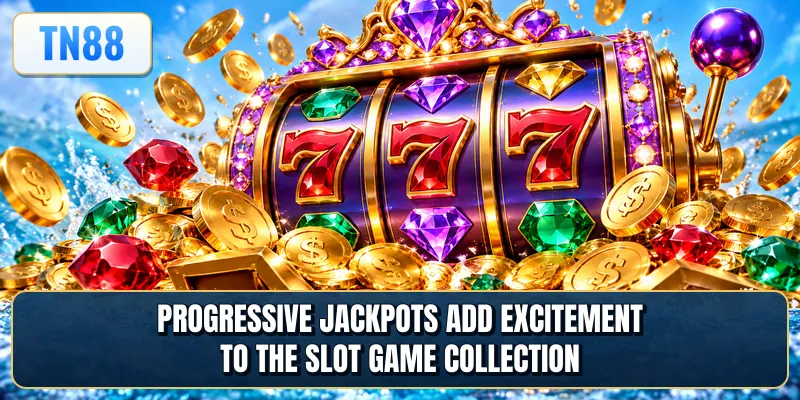 Progressive jackpots add excitement to the slot game collection